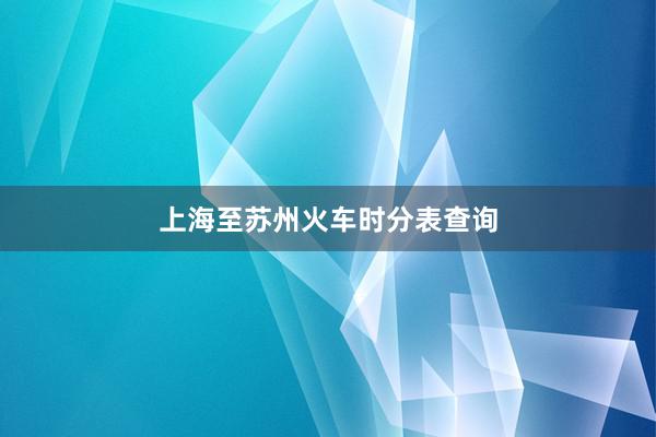 上海至苏州火车时分表查询